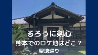 【るろうに剣心/最終章】熊本でのロケ地（場所）はどこ？〜聖地巡り